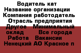 Водитель кат › Название организации ­ Компания-работодатель › Отрасль предприятия ­ Другое › Минимальный оклад ­ 1 - Все города Работа » Вакансии   . Ненецкий АО,Красное п.